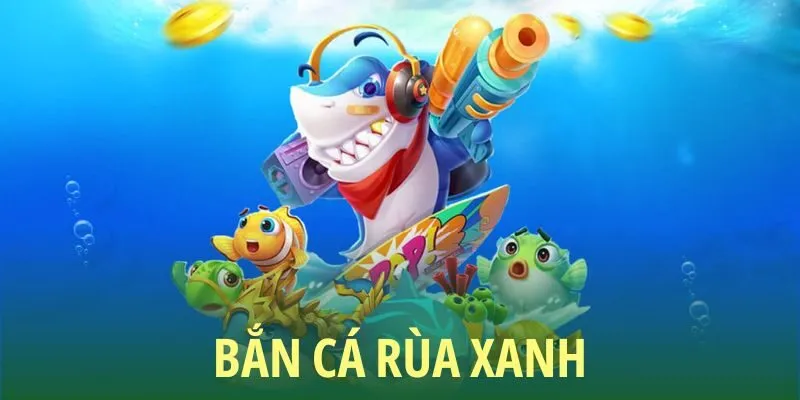 Bắn cá rùa xanh game giải trí hấp dẫn
