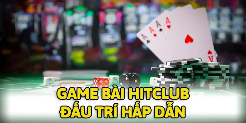Game bài HITCLUB luôn mang đến những cuộc đấu trí hấp dẫn