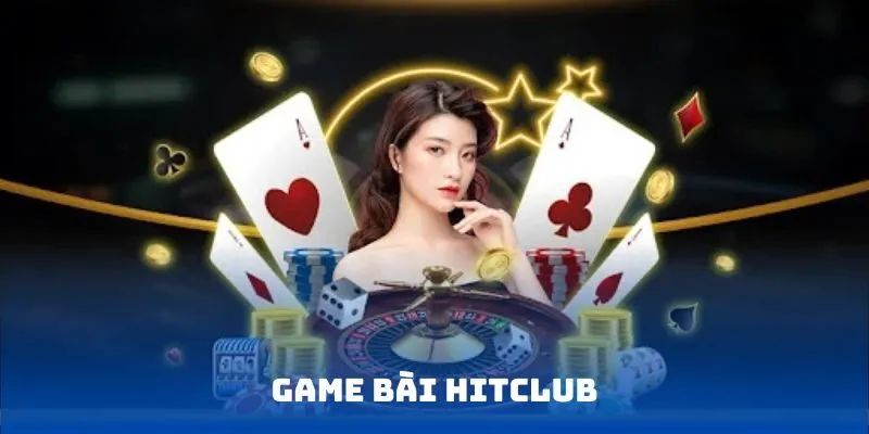 Chơi game bài cùng HITCLUB