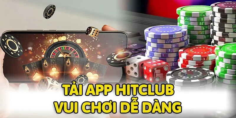 Tải app HITCLUB giúp người chơi dễ dàng vui chơi tại nền tảng