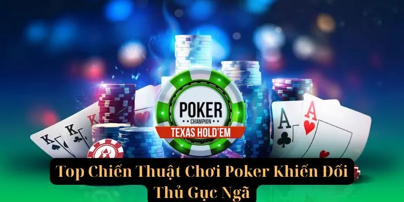 Ba chiến thuật chơi Poker hiệu quả được cao thủ bật mí